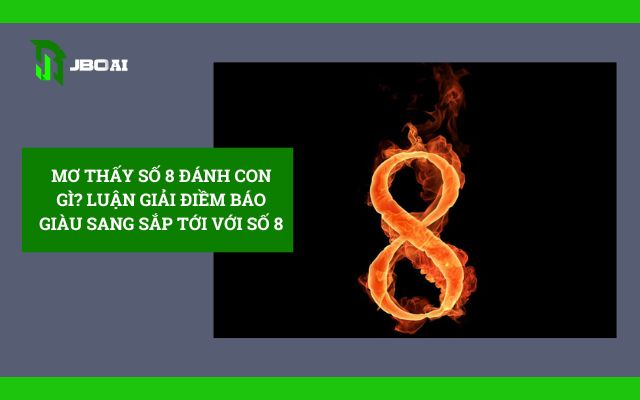 Mơ Thấy Số 8 Đánh Con Gì? Luận Giải Điềm Báo Giàu Sang Sắp Tới Với Số 8