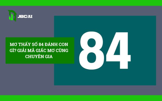 Mơ Thấy Số 84 Đánh Con Gì? Giải Mã Giấc Mơ 84 Cùng Chuyên Gia