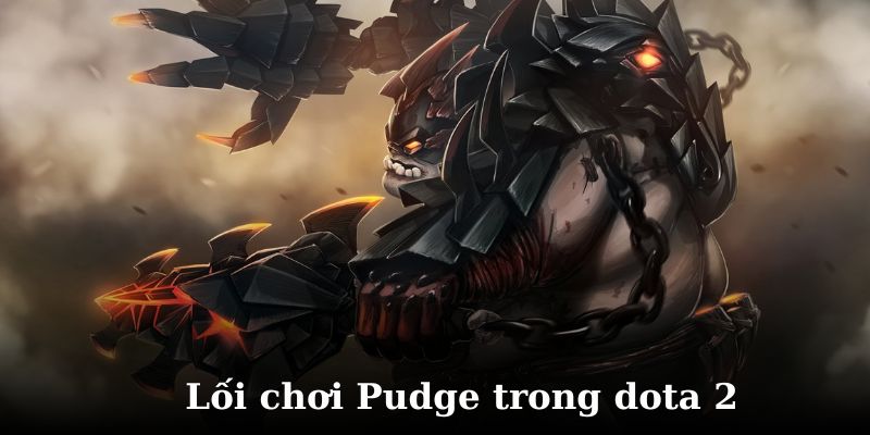 Tìm hiểu chi tiết về lối chơi của pudge tại dota 2