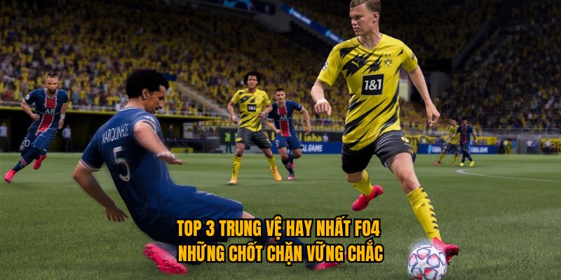Top 3 Trung Vệ Hay Nhất FO4 – Những Chốt Chặn Vững Chắc