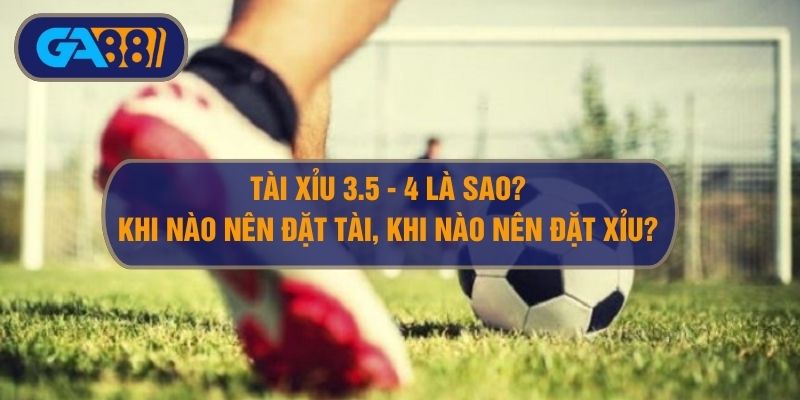 Kèo Tài Xỉu 3.5 – 4 Trái Là Sao? Hướng Dẫn Đọc, Chơi Kèo O/U 3.75