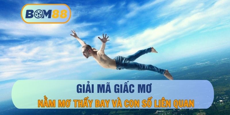 Mơ Thấy Bay – Giải Mã Giấc Mơ Và Con Số Khi Chơi Lô Đề