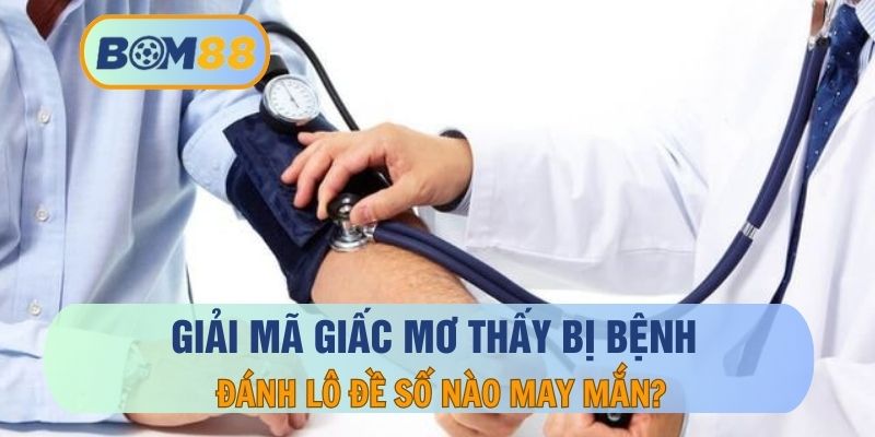 Mơ Thấy Bị Bệnh – Điềm Báo, Thông Điệp Ẩn Chứa Và Con Số May Mắn