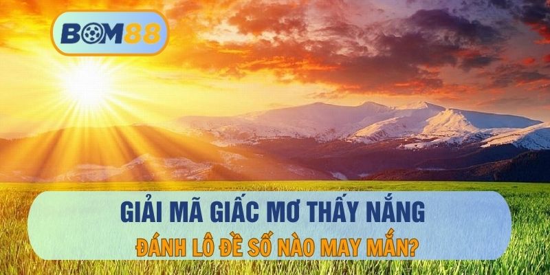 Nằm Mơ Thấy Nắng – Giải Mã Giấc Mơ Và Con Số May Mắn