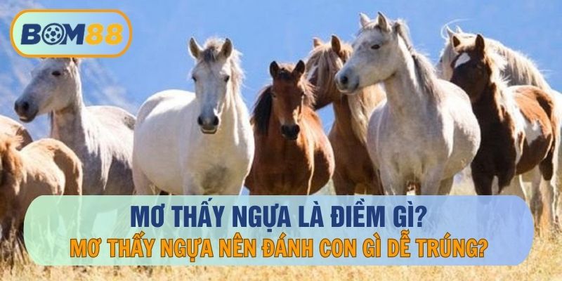 Giải Mã Giấc Mơ – Nằm Mơ Thấy Ngựa Đánh Con Gì Dễ Trúng?