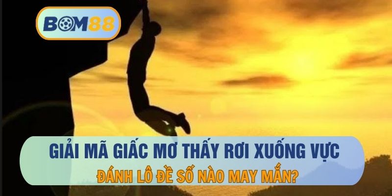 Nằm Mơ Thấy Rơi Xuống Vực Là Sao? Đánh Lô Đề Con Nào?