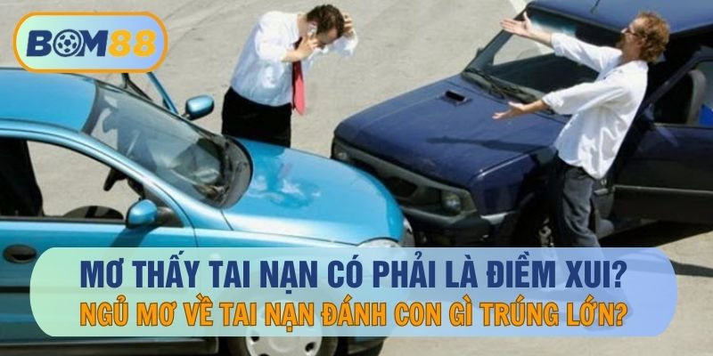 Mơ Thấy Tai Nạn Liệu Có Đen Đủi? Đổi Vận Với Con Số Ẩn Chứa Trong Mơ