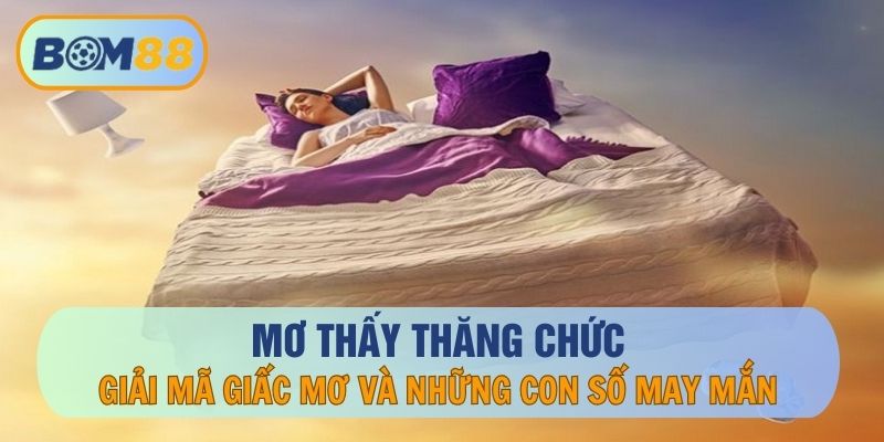 Mơ Thấy Thăng Chức: Giải Mã Giấc Mơ Và Những Con Số May Mắn