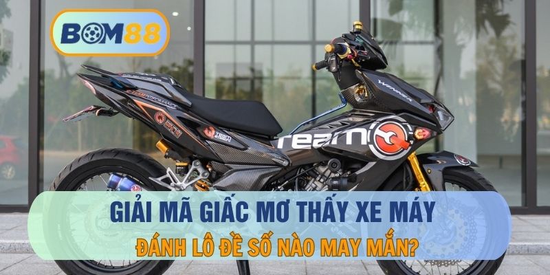 Mơ Thấy Xe Máy Là Điềm Báo Gì? Con Số Đánh Lô Đề Dễ Trúng