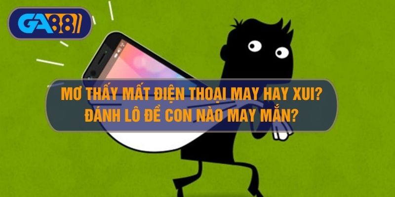 Nằm Mơ Thấy Mất Điện Thoại Có Xui? Chơi Lô Đề Số Nào May?
