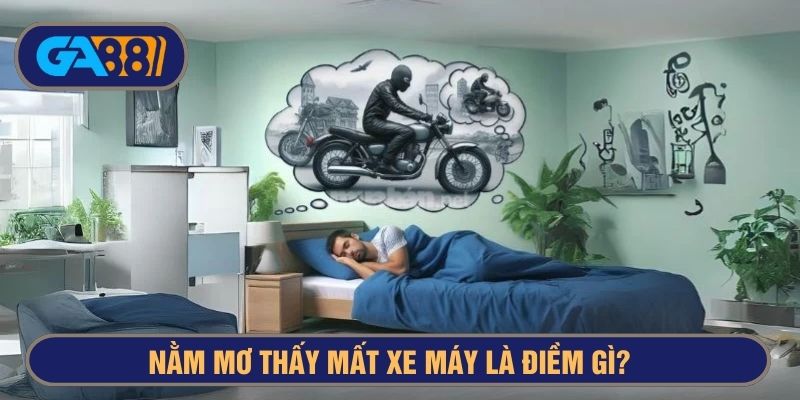 Điềm báo khi nằm mơ thấy mất xe máy là gì?