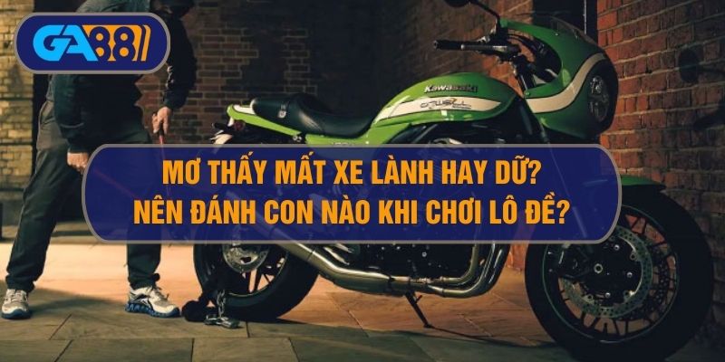 Nằm Mơ Thấy Mất Xe Lành Hay Dữ? Đánh Con Nào Khi Mơ Mất Xe